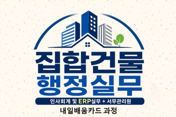 [내일배움카드]집합건물 행정실무(인사회계 및 ERP실무+서무관리원)
